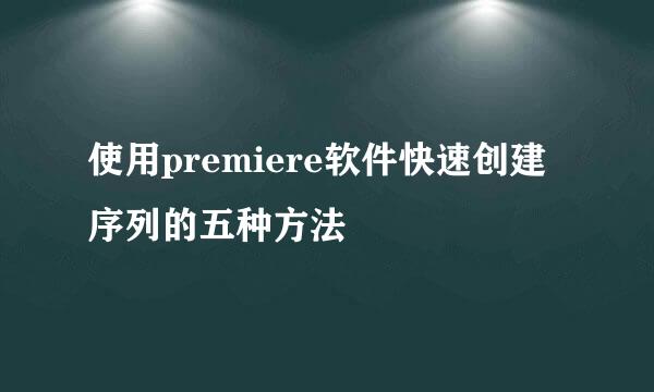 使用premiere软件快速创建序列的五种方法