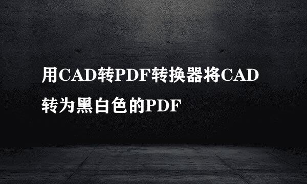用CAD转PDF转换器将CAD转为黑白色的PDF