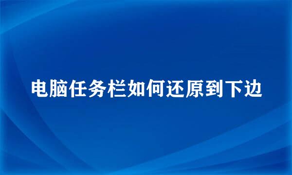 电脑任务栏如何还原到下边