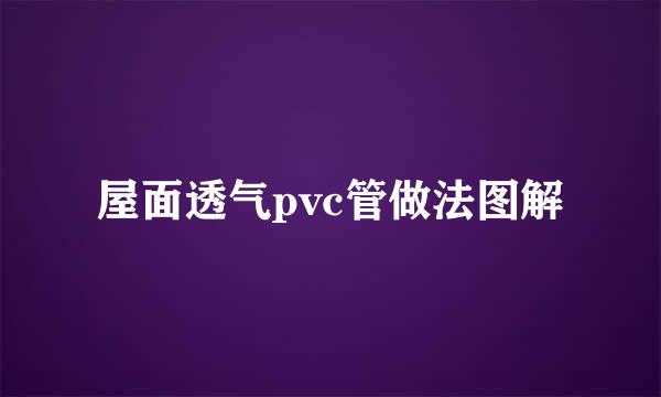屋面透气pvc管做法图解