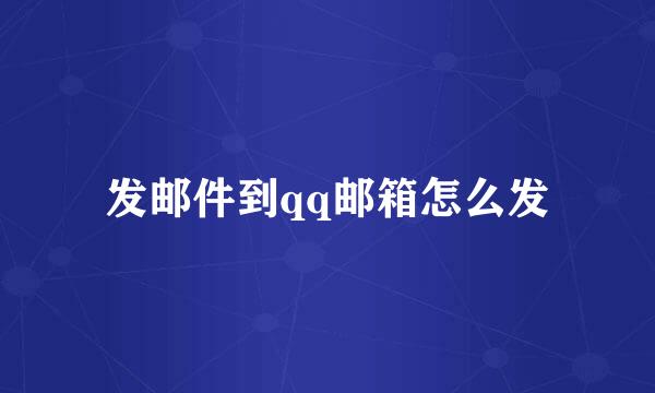 发邮件到qq邮箱怎么发