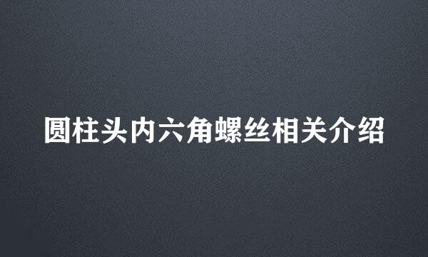 圆柱头内六角螺丝相关介绍