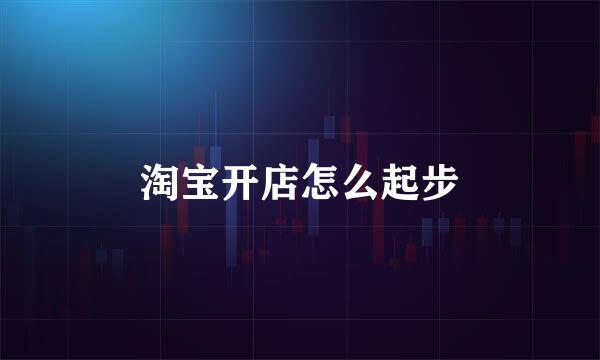 淘宝开店怎么起步