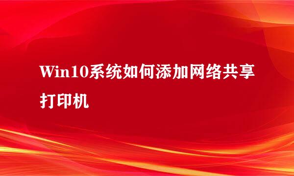 Win10系统如何添加网络共享打印机