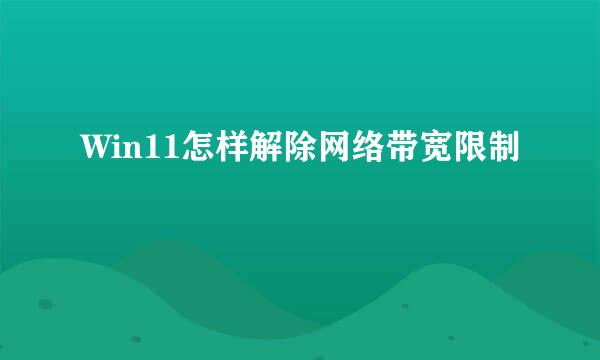 Win11怎样解除网络带宽限制