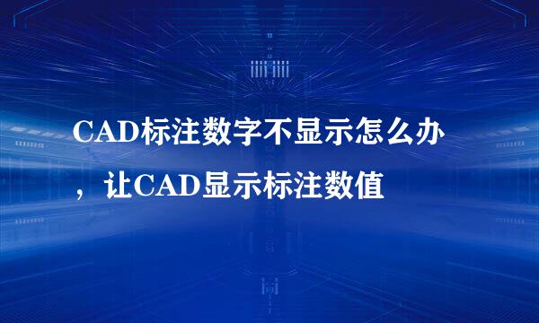 CAD标注数字不显示怎么办，让CAD显示标注数值