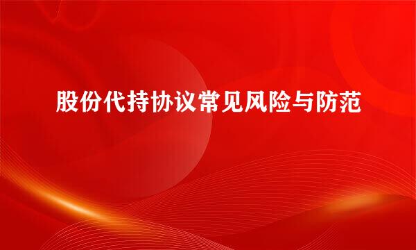 股份代持协议常见风险与防范
