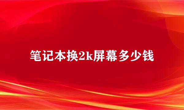 笔记本换2k屏幕多少钱