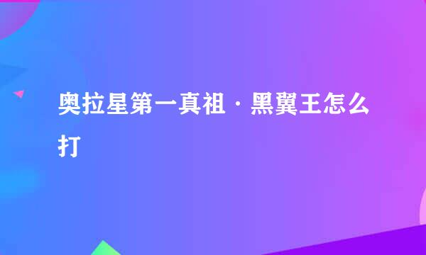 奥拉星第一真祖·黑翼王怎么打