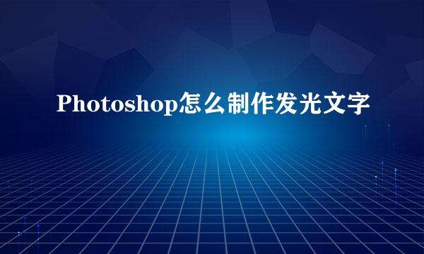 Photoshop怎么制作发光文字