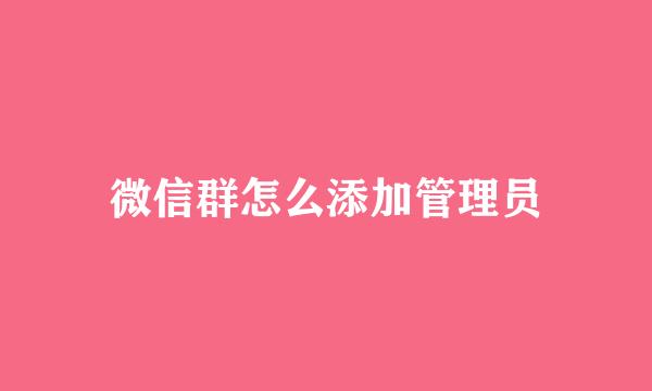 微信群怎么添加管理员