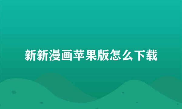 新新漫画苹果版怎么下载