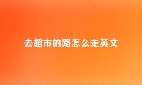 去超市的路怎么走英文