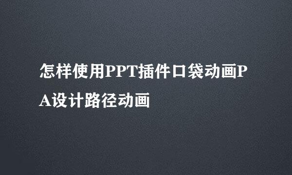 怎样使用PPT插件口袋动画PA设计路径动画