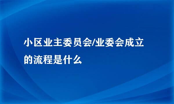 小区业主委员会/业委会成立的流程是什么