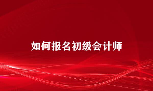 如何报名初级会计师