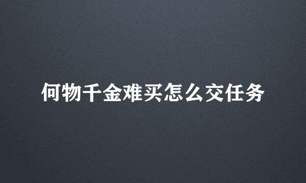何物千金难买怎么交任务
