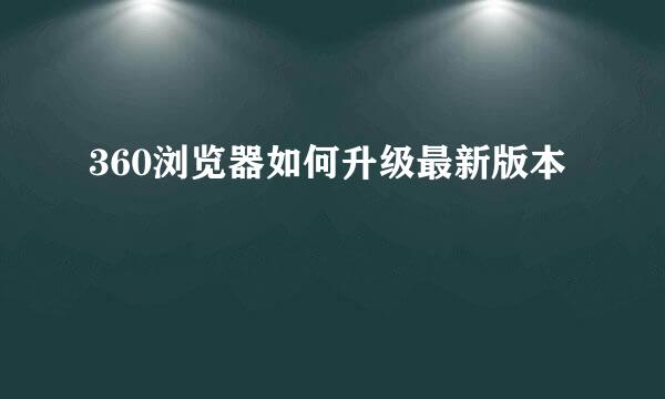 360浏览器如何升级最新版本