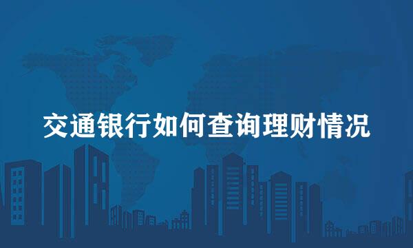 交通银行如何查询理财情况