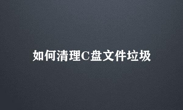 如何清理C盘文件垃圾