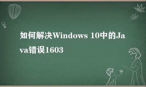 如何解决Windows 10中的Java错误1603
