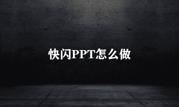 快闪PPT怎么做