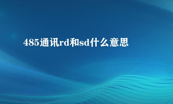 485通讯rd和sd什么意思