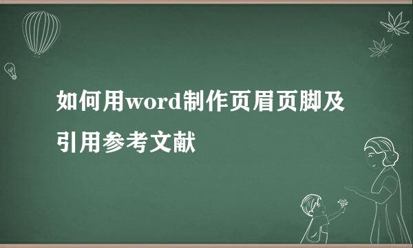 如何用word制作页眉页脚及引用参考文献
