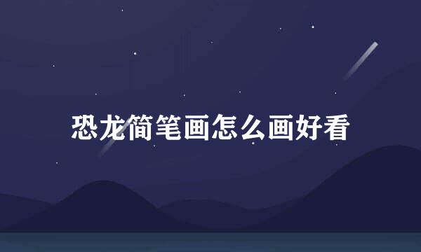 恐龙简笔画怎么画好看