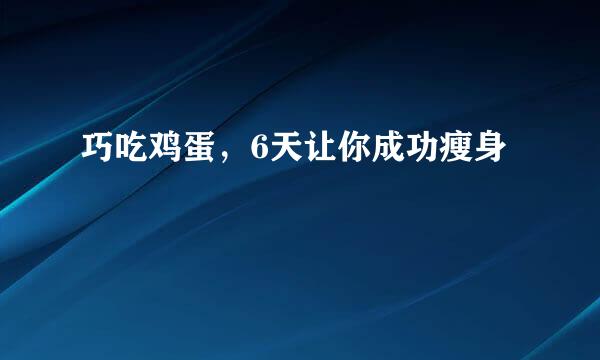 巧吃鸡蛋，6天让你成功瘦身