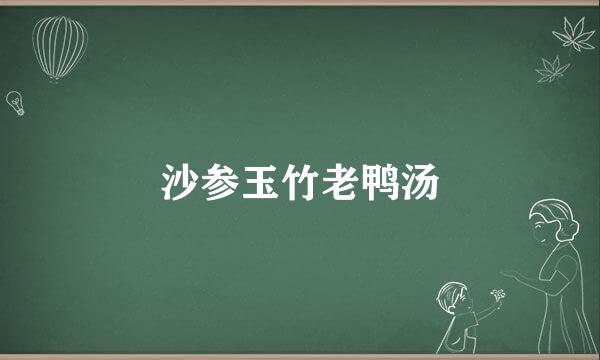 沙参玉竹老鸭汤