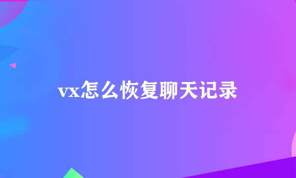 vx怎么恢复聊天记录