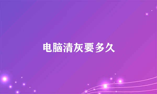 电脑清灰要多久