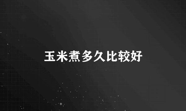 玉米煮多久比较好