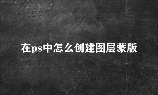 在ps中怎么创建图层蒙版