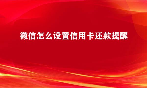 微信怎么设置信用卡还款提醒