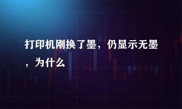 打印机刚换了墨，仍显示无墨，为什么