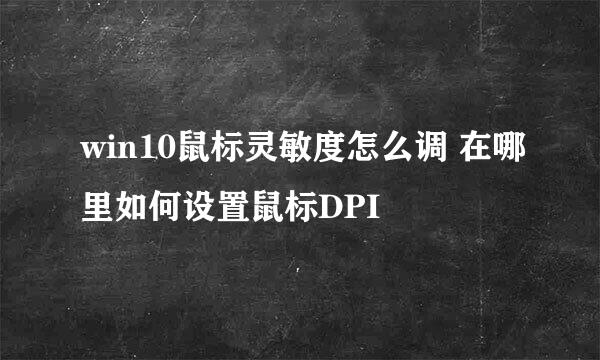 win10鼠标灵敏度怎么调 在哪里如何设置鼠标DPI