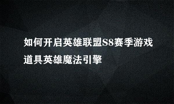 如何开启英雄联盟S8赛季游戏道具英雄魔法引擎