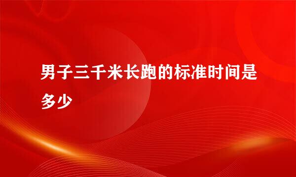 男子三千米长跑的标准时间是多少