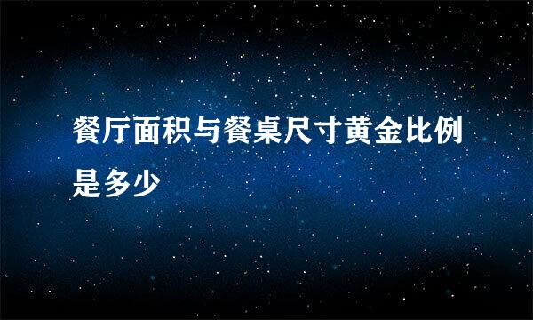 餐厅面积与餐桌尺寸黄金比例是多少