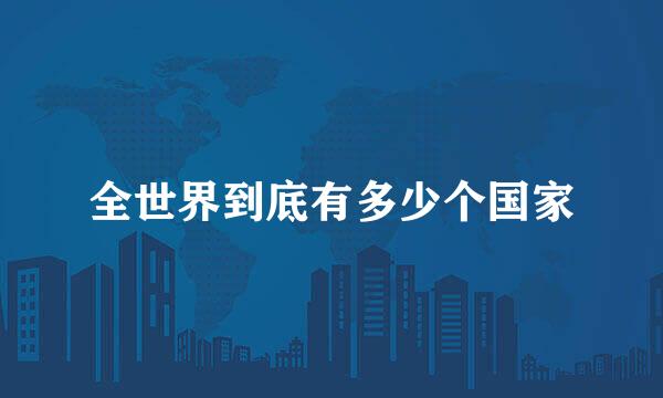 全世界到底有多少个国家