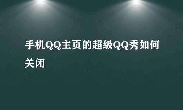 手机QQ主页的超级QQ秀如何关闭