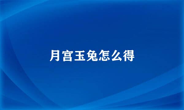 月宫玉兔怎么得