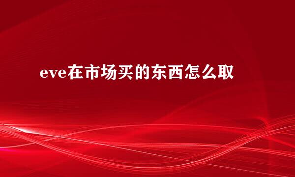 eve在市场买的东西怎么取