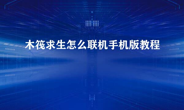 木筏求生怎么联机手机版教程