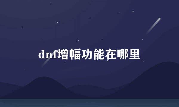 dnf增幅功能在哪里