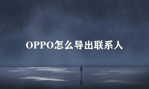 OPPO怎么导出联系人