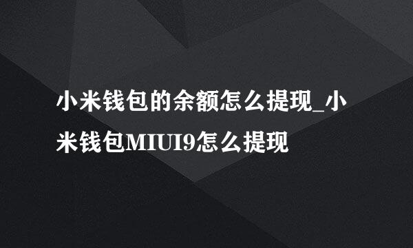 小米钱包的余额怎么提现_小米钱包MIUI9怎么提现