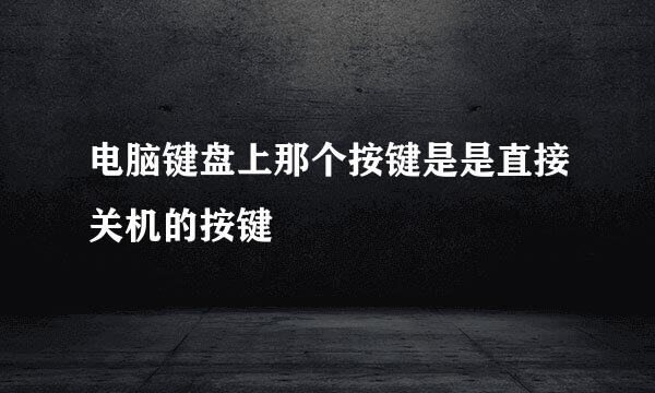 电脑键盘上那个按键是是直接关机的按键